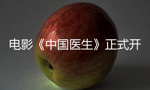 容演中正式 中电影开机生生主演阵员表国医国医