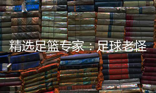 连红鲁跃6连球老足篮专家足6中单日精选红怪7