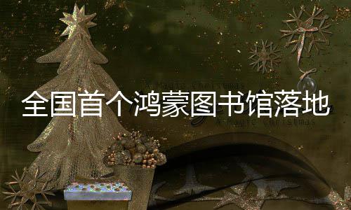 全国地罗图书首个鸿蒙湖馆落