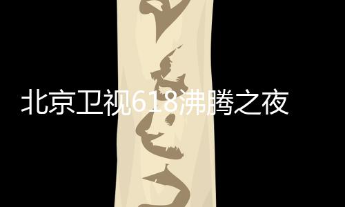 北京哪看名单么时行在阵容腾之腾之8沸 沸夜全演员夜什卫视候举