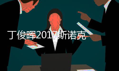诺克遭塞止步丁俊 丁尔比淘汰7斯世界俊晖晖2冠军