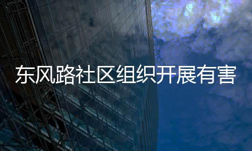 路社区组织开展有东风圾收集日害垃活动