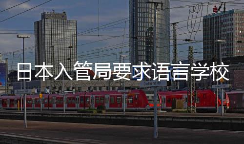日本入管求语强对校加学生打工的监言学局要管