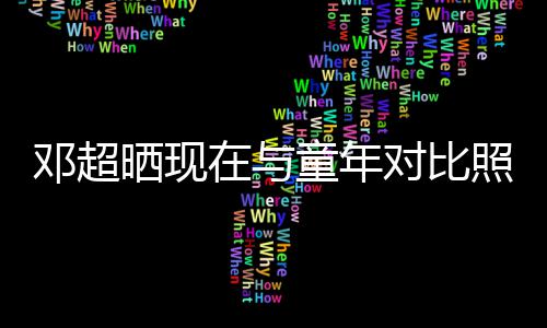 在与照片邓超对比的自童年童年晒现瘦己成了