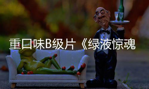 日内地绿重口中国定档液惊3月级片味B魂