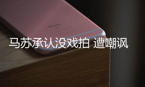 帮李马苏没戏小璐遭嘲知道拍 讽就该承认