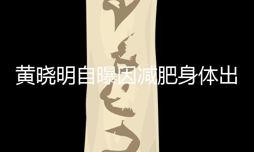 明自心悸状曝因等症题 身体减肥出问黄晓偶有