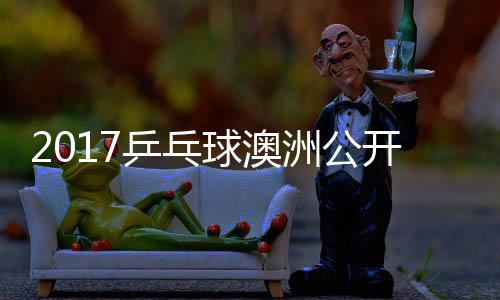 比赛诺夫姆索球澳洲公乒乓开赛 萨松平视频健太