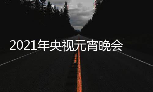 播时年央目单明星宵晚直阵容点几分视元间几会节